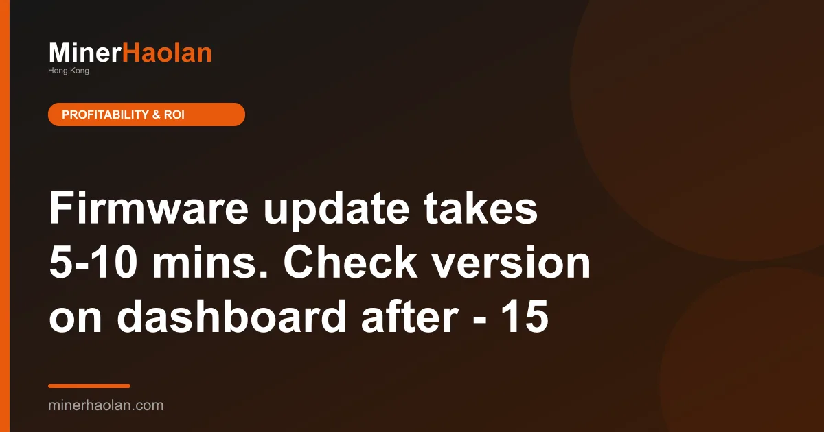 Firmware update takes 5-10 mins. Check version on dashboard after - 15