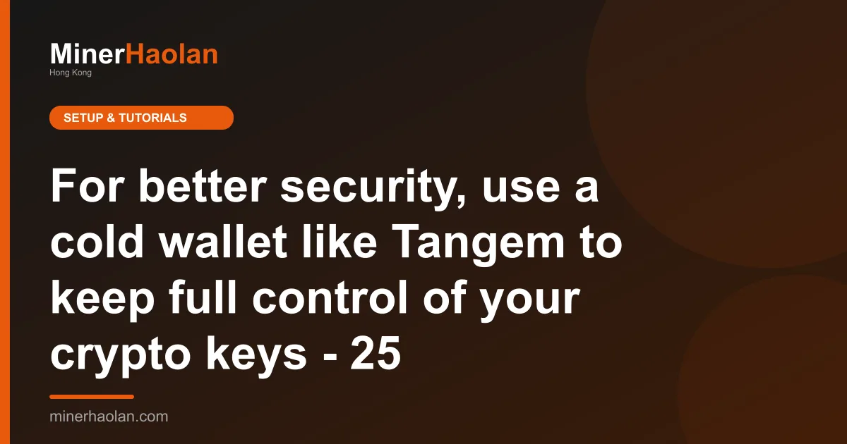 For better security, use a cold wallet like Tangem to keep full control of your crypto keys - 25