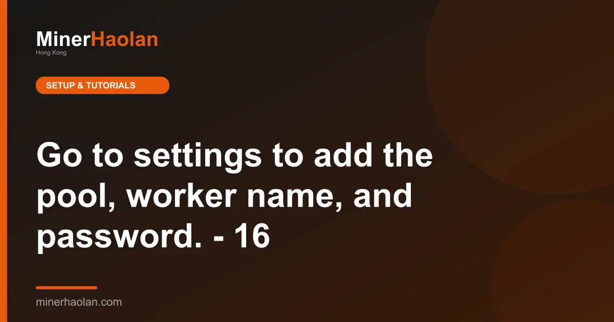 Go to settings to add the pool, worker name, and password. - 16