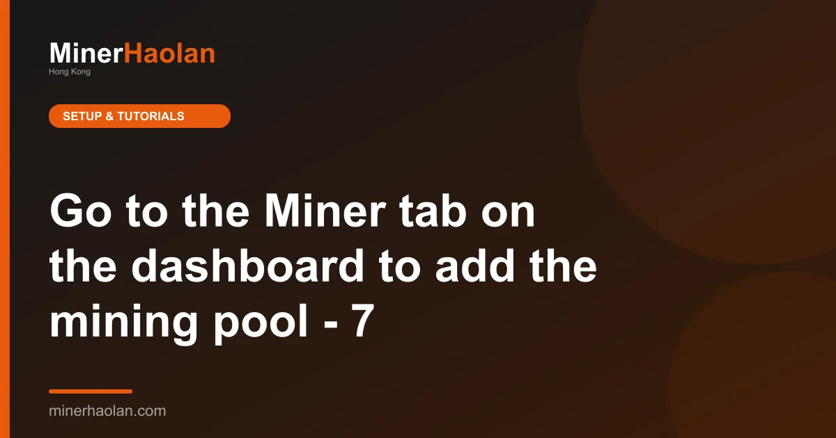 Go to the Miner tab on the dashboard to add the mining pool - 7