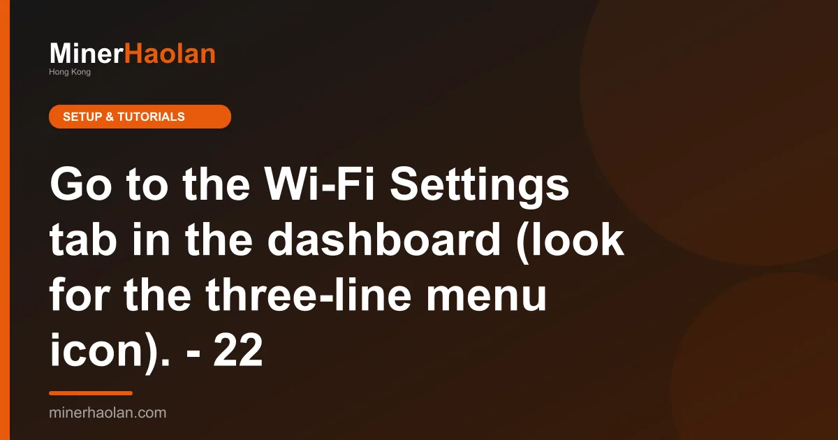 Go to the Wi-Fi Settings tab in the dashboard (look for the three-line menu icon). - 22