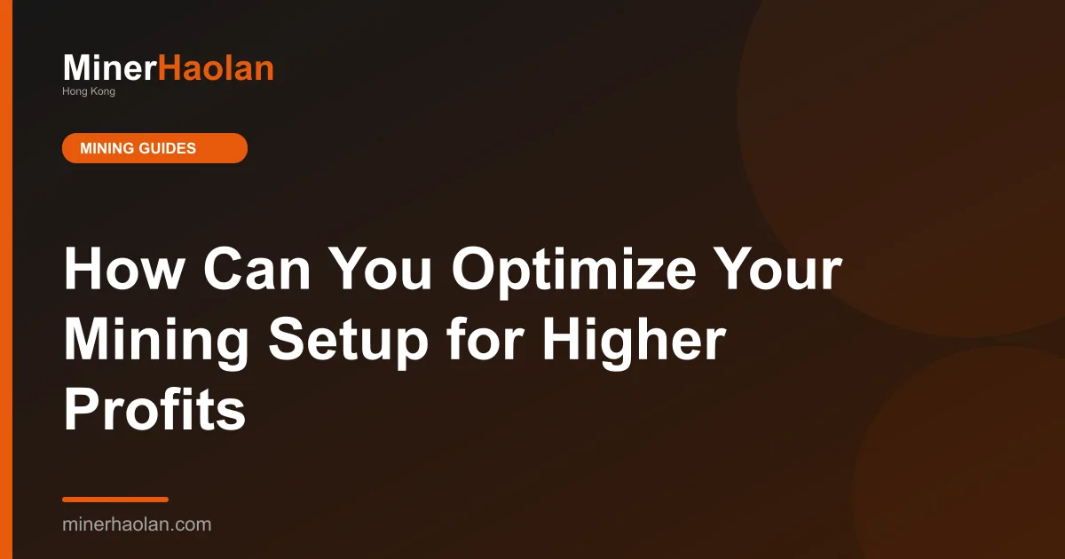 How Can You Optimize Your Mining Setup for Higher Profits