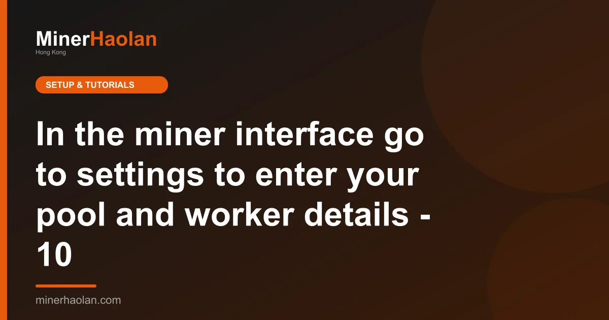 In the miner interface go to settings to enter your pool and worker details - 10