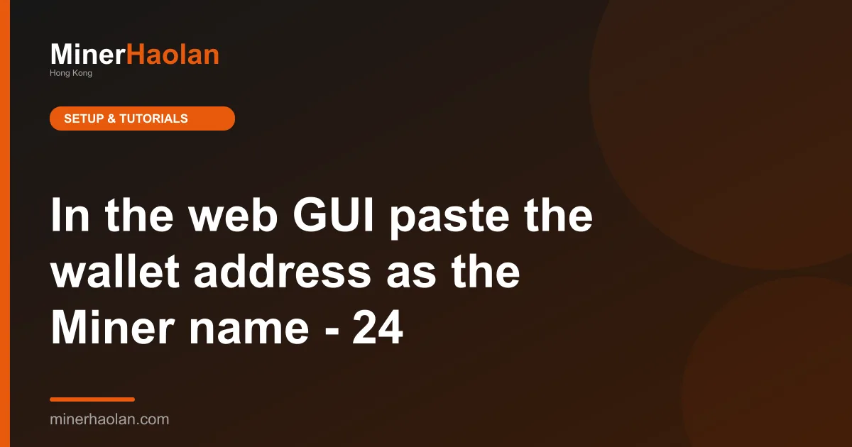 In the web GUI paste the wallet address as the Miner name - 24