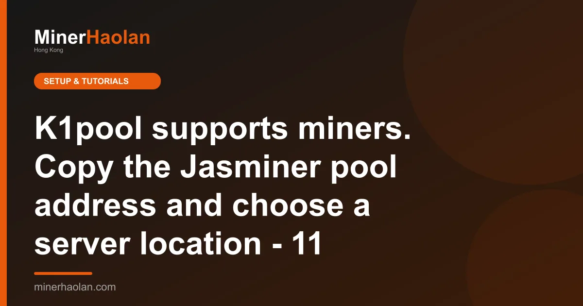 K1pool supports miners. Copy the Jasminer pool address and choose a server location - 11