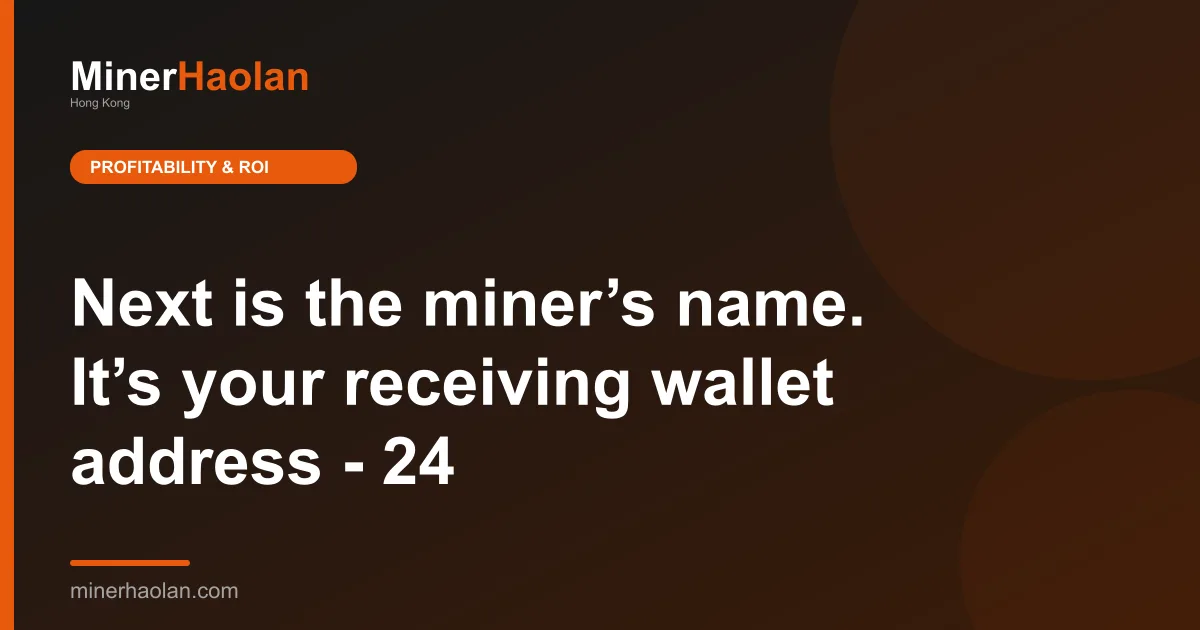 Next is the miner’s name. It’s your receiving wallet address - 24