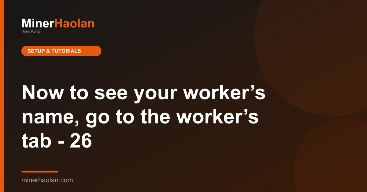 Now to see your worker’s name, go to the worker’s tab - 26