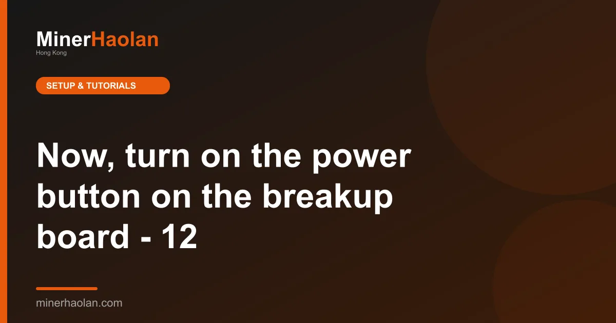 Now, turn on the power button on the breakup board - 12