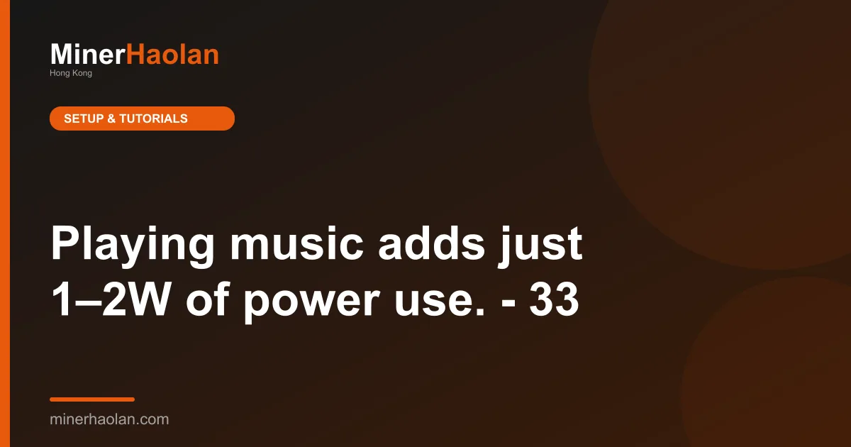 Playing music adds just 1–2W of power use. - 33