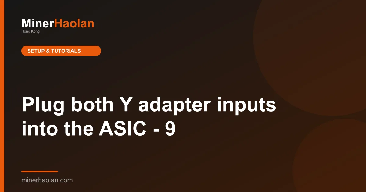 Plug both Y adapter inputs into the ASIC - 9
