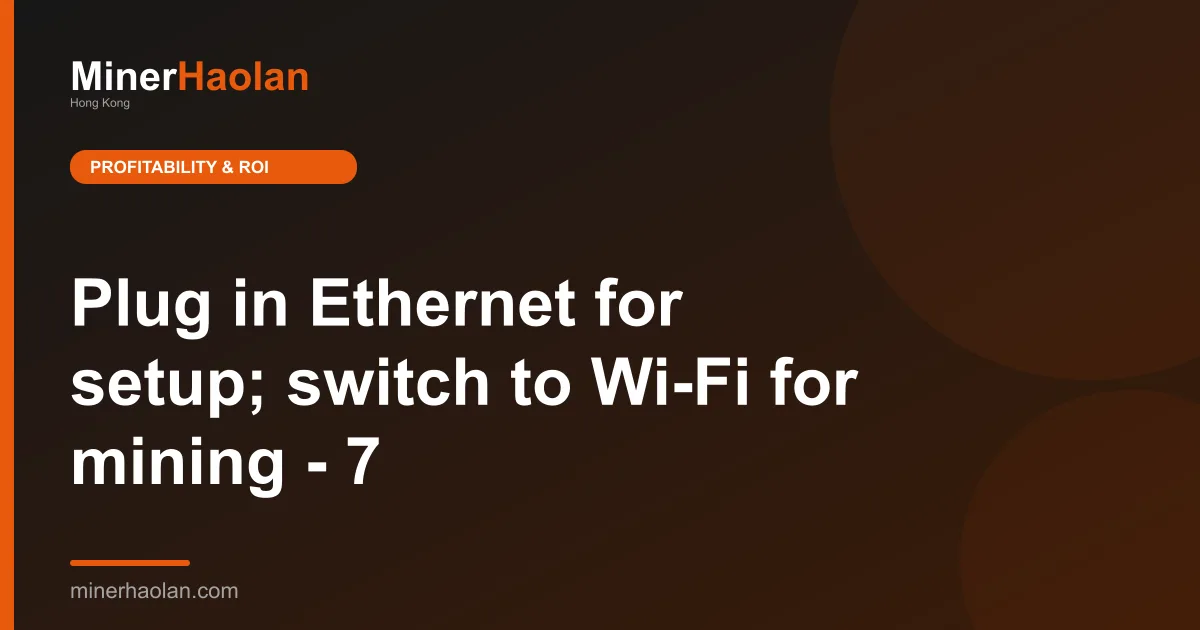 Plug in Ethernet for setup; switch to Wi-Fi for mining - 7