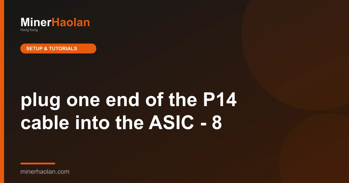 plug one end of the P14 cable into the ASIC - 8
