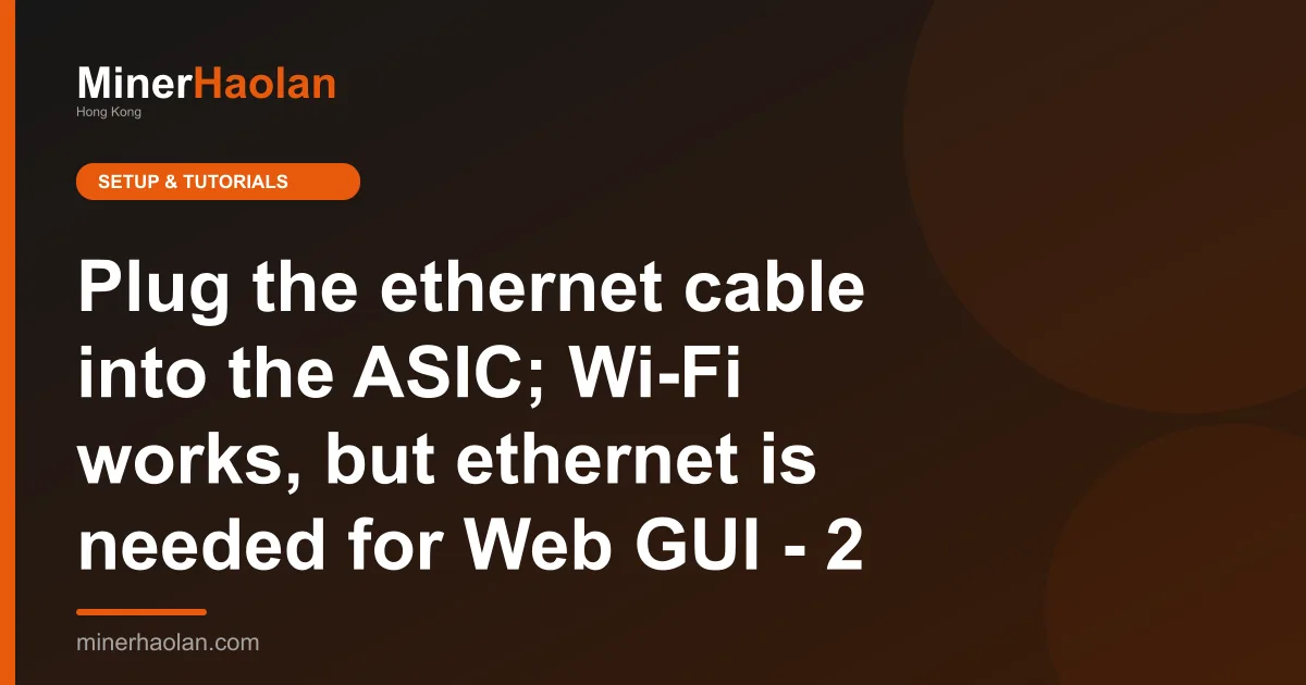 Plug the ethernet cable into the ASIC; Wi-Fi works, but ethernet is needed for Web GUI - 2