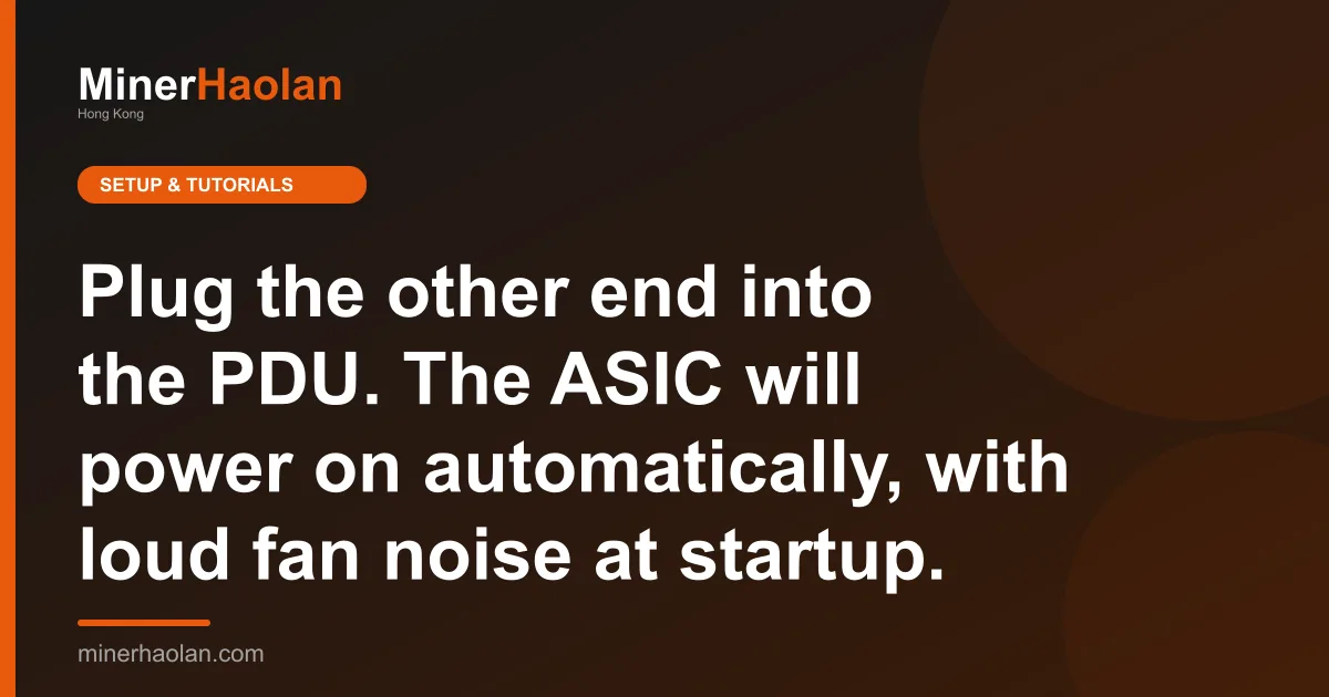 Plug the other end into the PDU. The ASIC will power on automatically, with loud fan noise at startup.