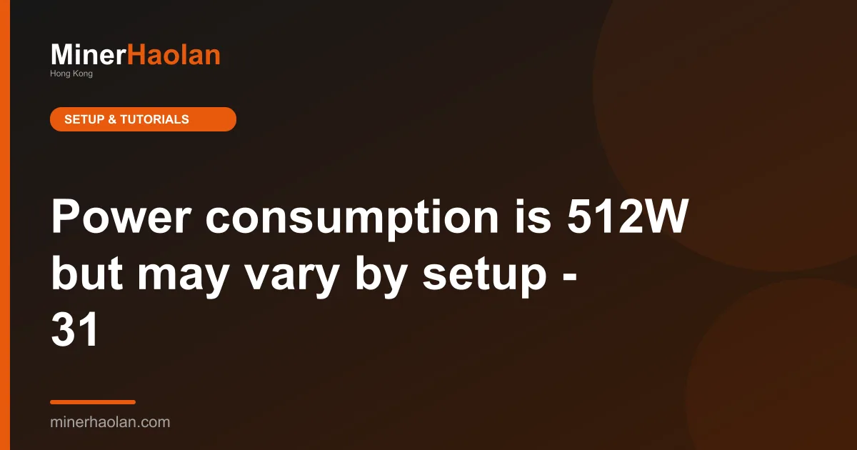 Power consumption is 512W but may vary by setup - 31