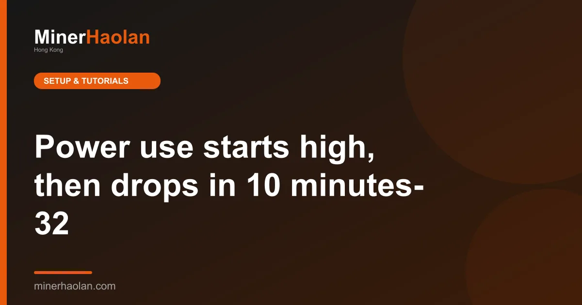 Power use starts high, then drops in 10 minutes- 32