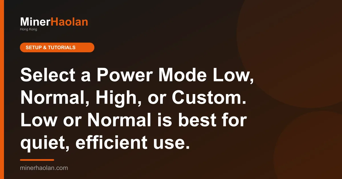 Select a Power Mode Low, Normal, High, or Custom. Low or Normal is best for quiet, efficient use.