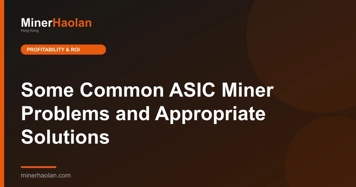 Some Common ASIC Miner Problems and Appropriate Solutions