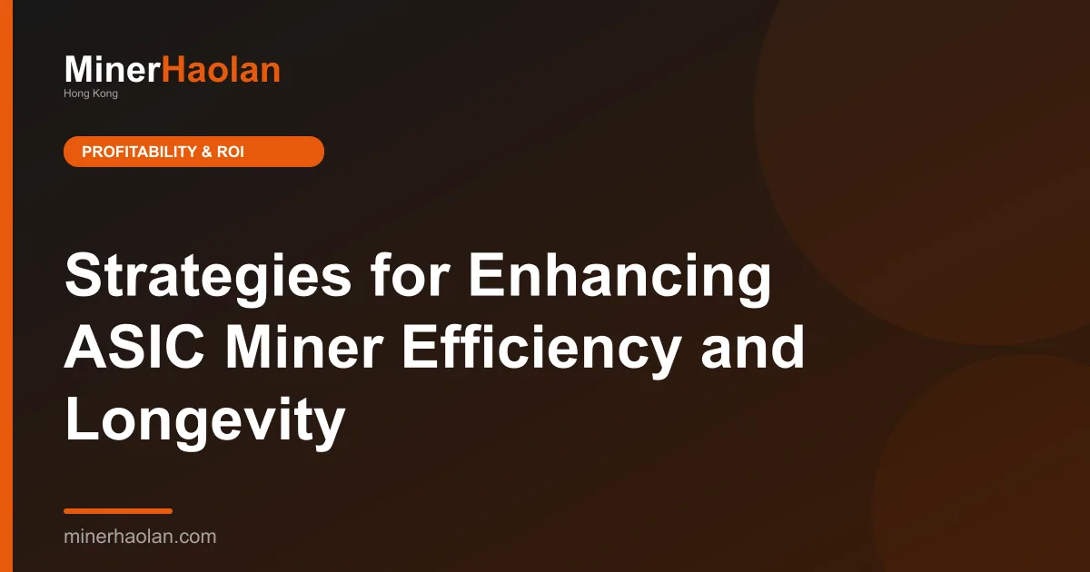 Strategies for Enhancing ASIC Miner Efficiency and Longevity