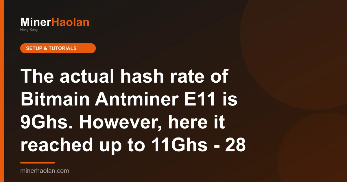 The actual hash rate of Bitmain Antminer E11 is 9Ghs. However, here it reached up to 11Ghs - 28