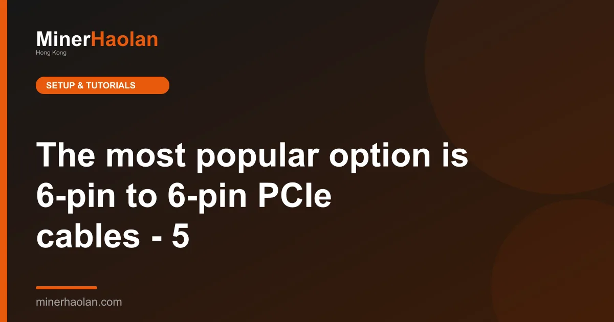 The most popular option is 6-pin to 6-pin PCIe cables - 5