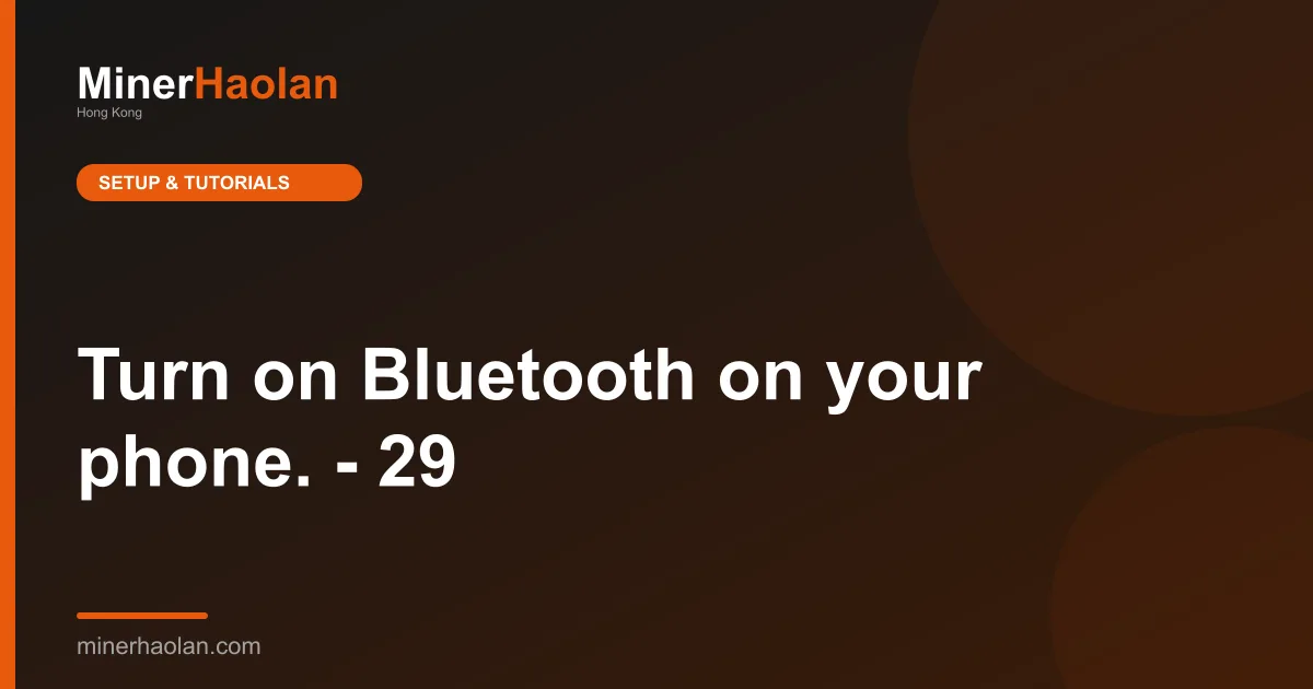 Turn on Bluetooth on your phone. - 29