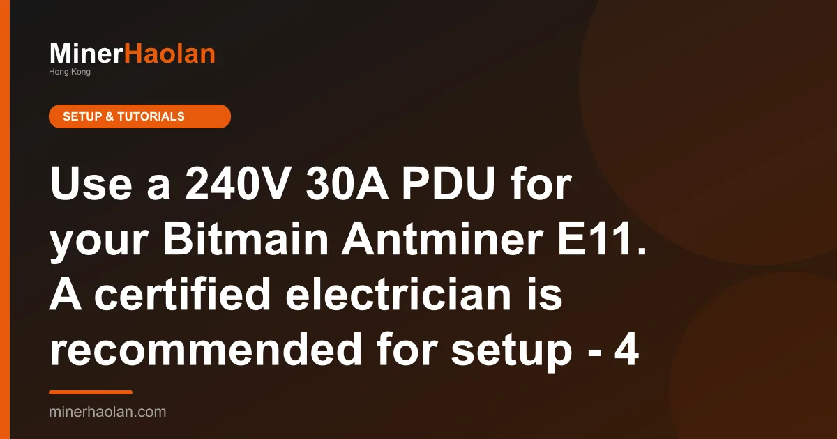 Use a 240V 30A PDU for your Bitmain Antminer E11. A certified electrician is recommended for setup - 4