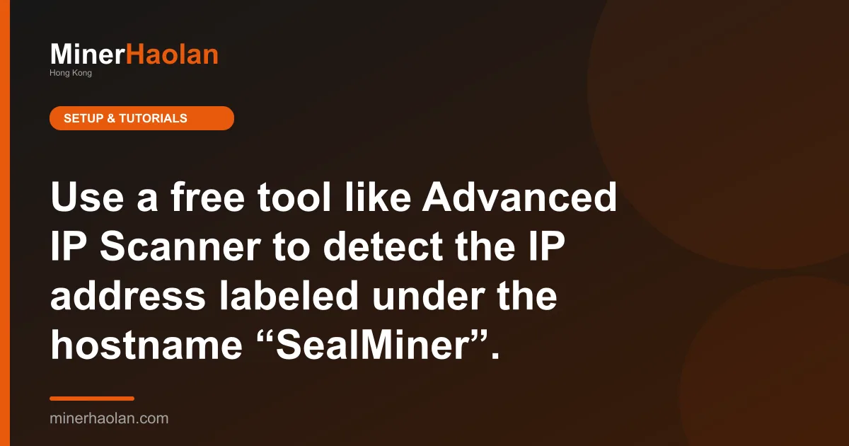 Use a free tool like Advanced IP Scanner to detect the IP address labeled under the hostname “SealMiner”.