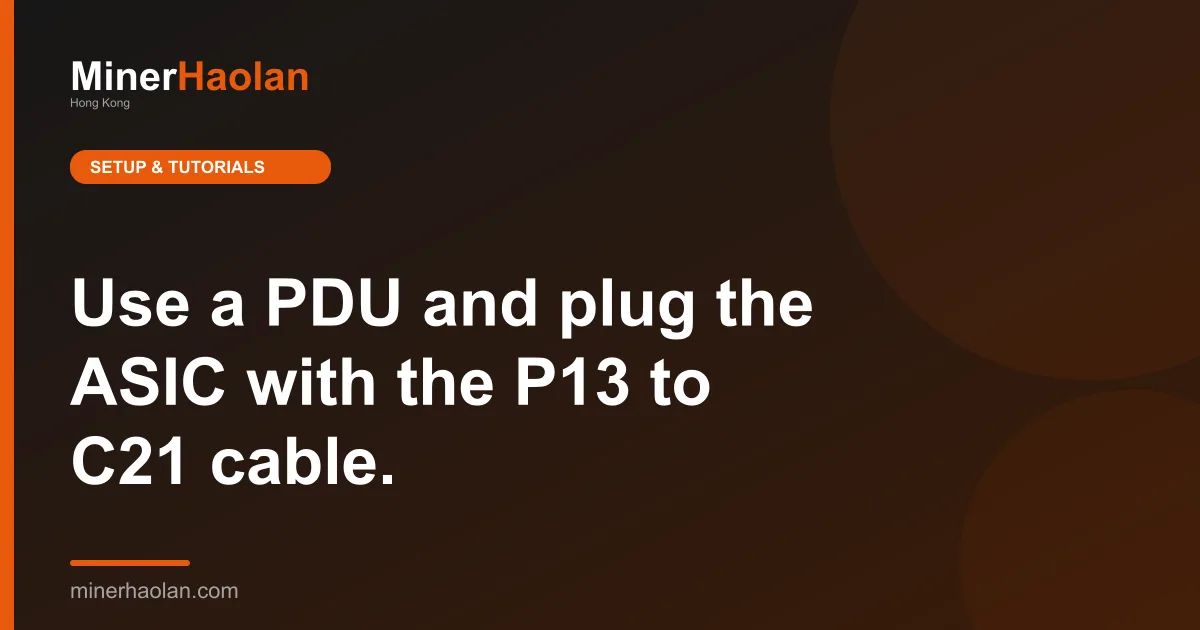Use a PDU and plug the ASIC with the P13 to C21 cable.