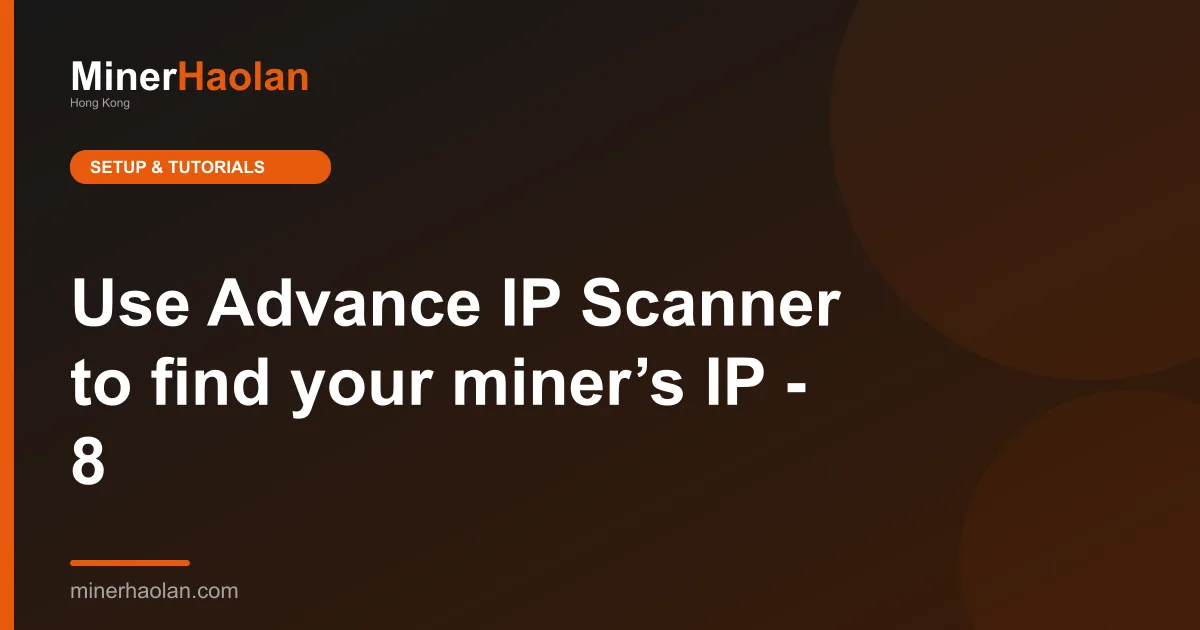 Use Advance IP Scanner to find your miner’s IP - 8