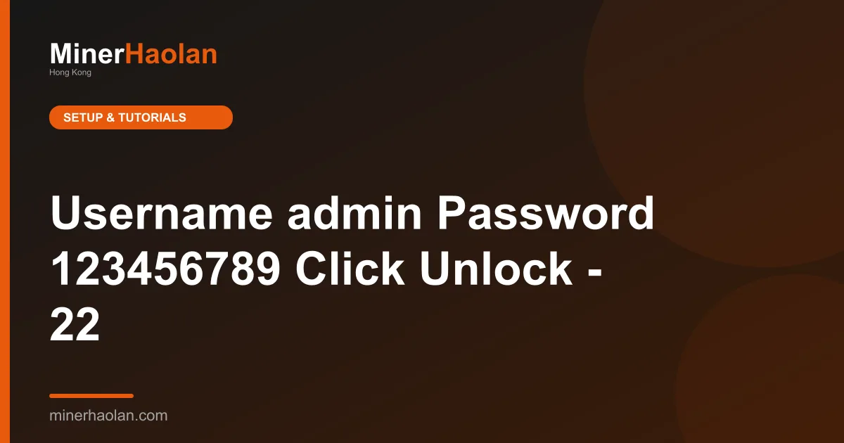 Username admin Password 123456789 Click Unlock - 22
