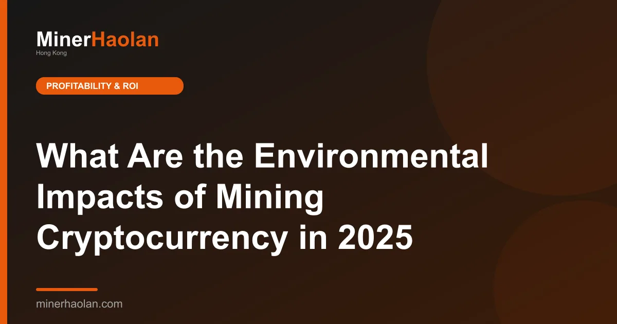What Are the Environmental Impacts of Mining Cryptocurrency in 2025