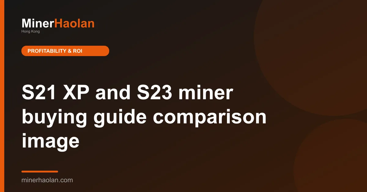 S21 XP and S23 miner buying guide comparison image