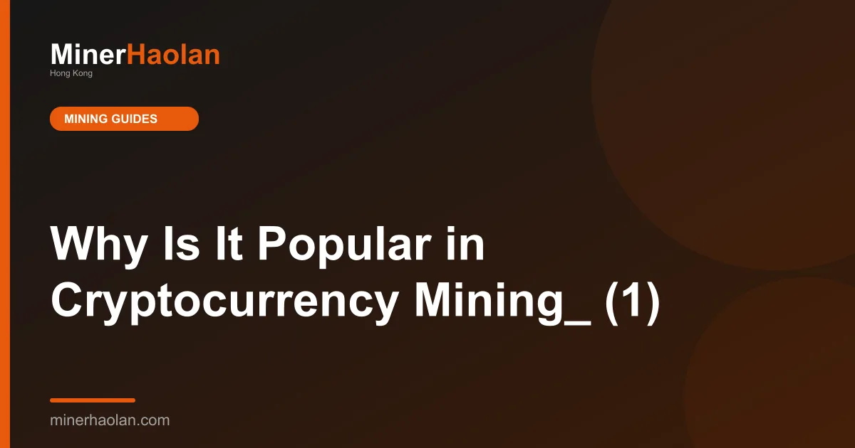 Why Is It Popular in Cryptocurrency Mining_ (1)