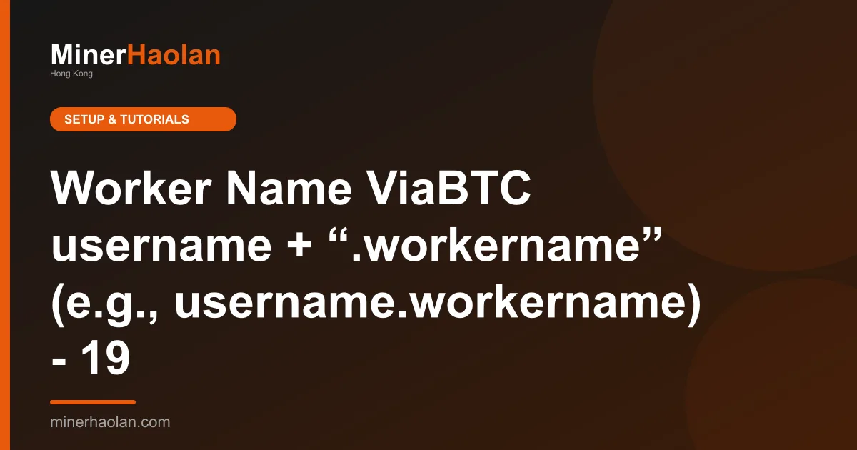 Worker Name ViaBTC username + “.workername” (e.g., username.workername) - 19