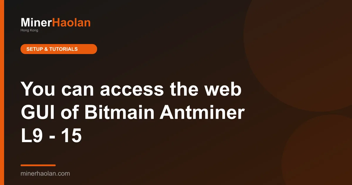 You can access the web GUI of Bitmain Antminer L9 - 15