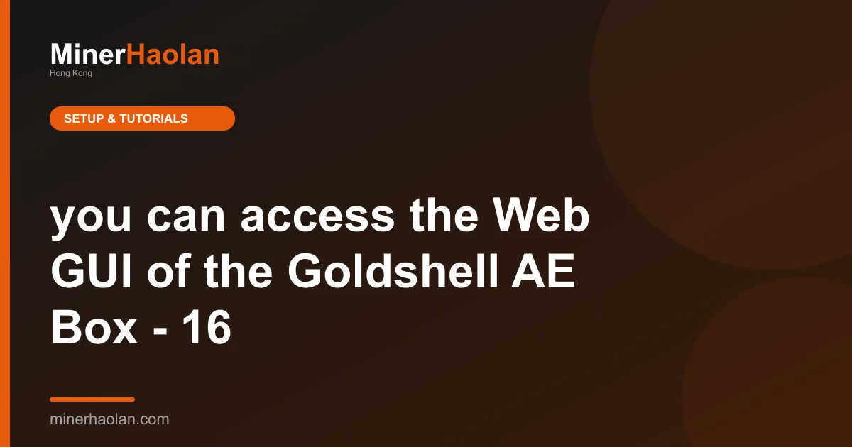 you can access the Web GUI of the Goldshell AE Box - 16