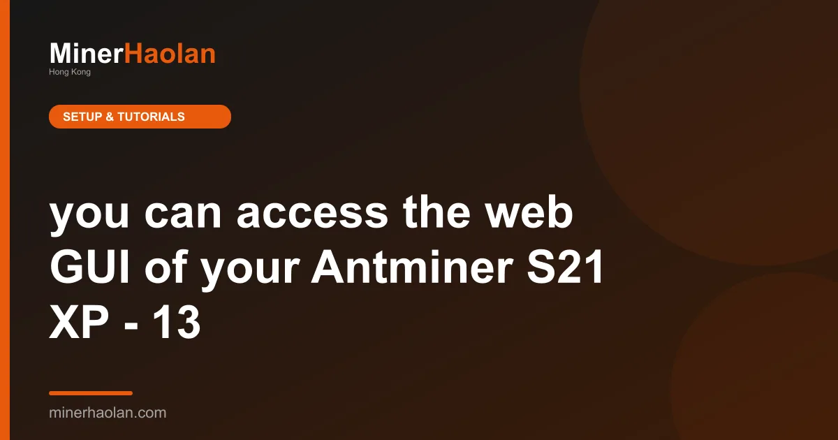 you can access the web GUI of your Antminer S21 XP - 13