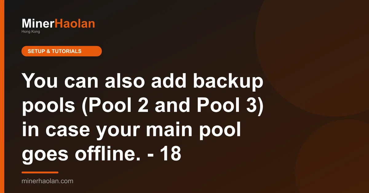 You can also add backup pools (Pool 2 and Pool 3) in case your main pool goes offline. - 18