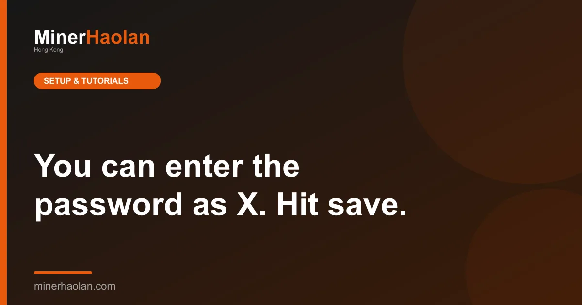 You can enter the password as X. Hit save.