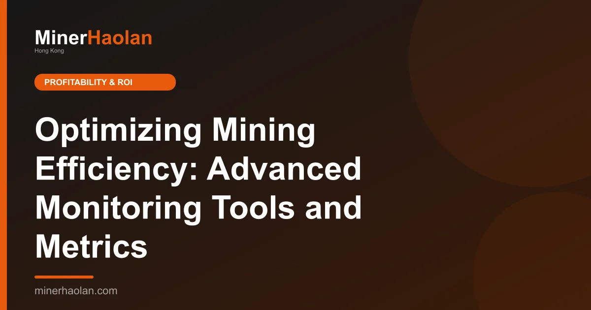 Optimizing Mining Efficiency: Advanced Monitoring Tools and Metrics