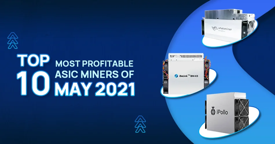 Top 10 Most Profitable Asic Miners of May 2021