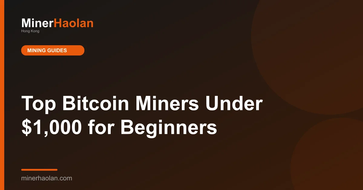 Top Bitcoin Miners Under $1,000 for Beginners
