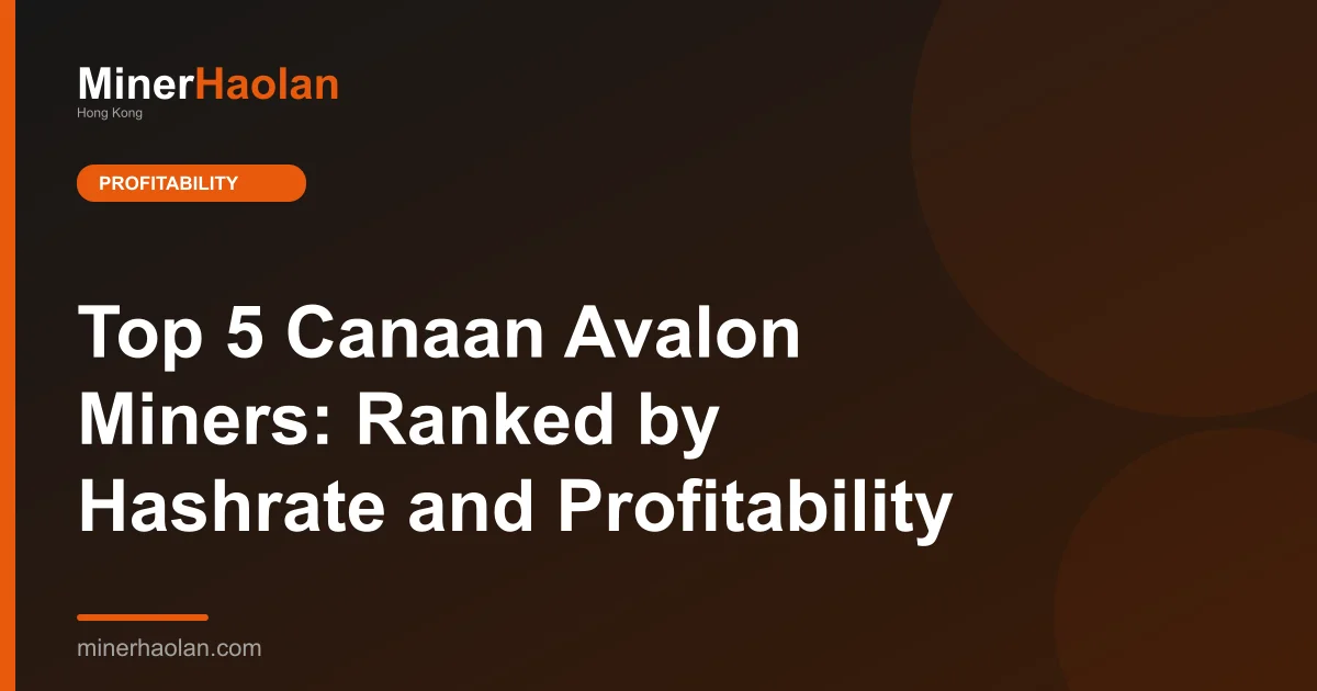 Top 5 Canaan Avalon Miners: Ranked by Hashrate and Profitability