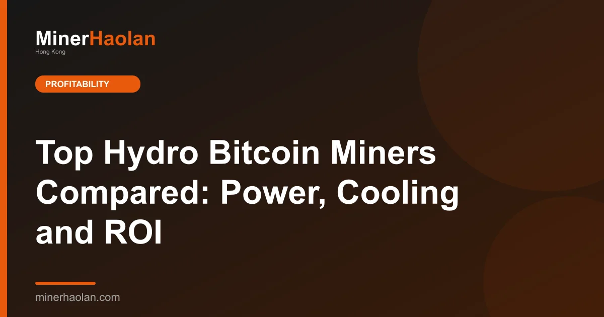 Top Hydro Bitcoin Miners Compared: Power, Cooling and ROI